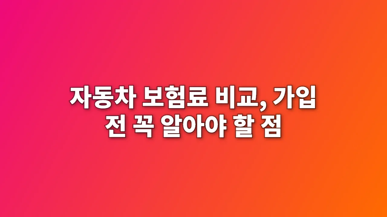 자동차 보험료 비교, 가입 전 꼭 알아야 할 점